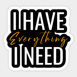 I Have Everything I Need Sticker